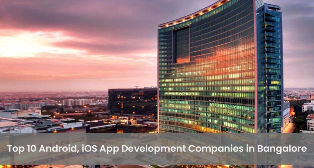 Top 10 Android iOS & iPhone App Development Companies in Bangalore