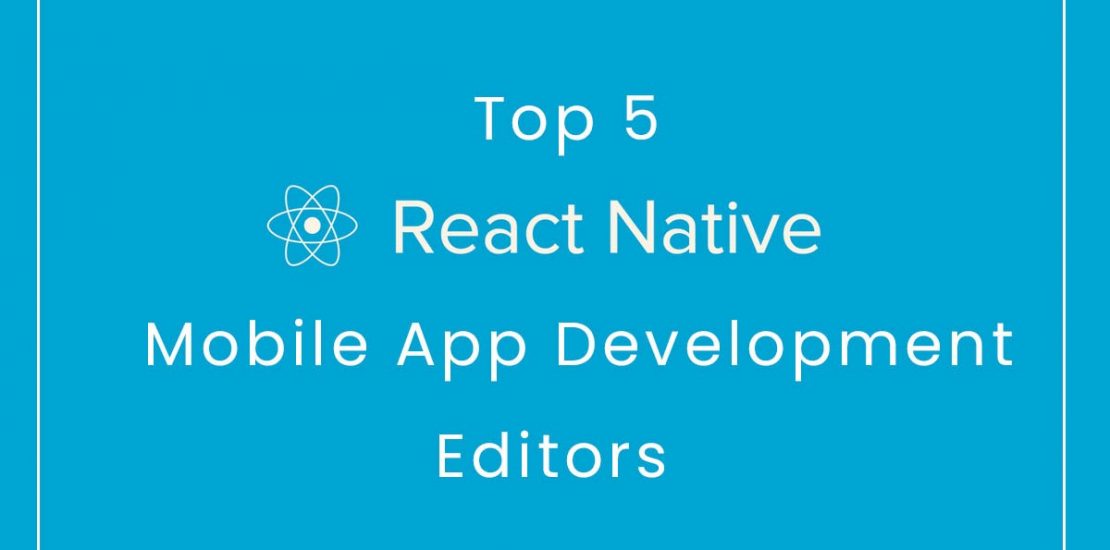 Top 5 React Native Mobile App Development Editors