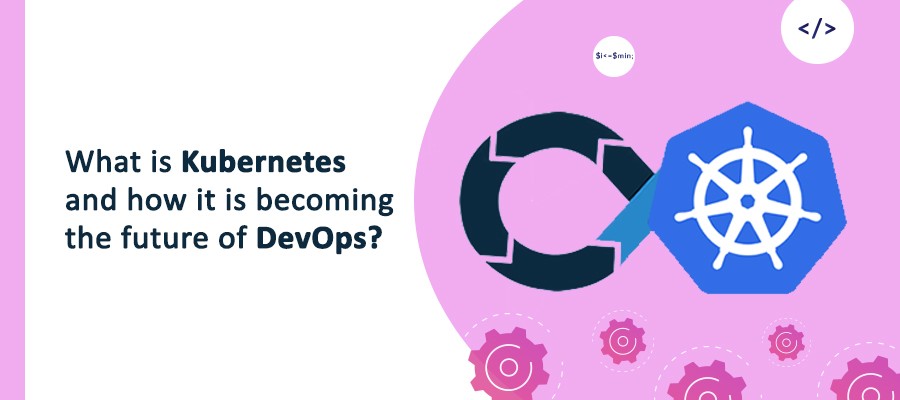 What is Kubernetes and how it is becoming the future of DevOps?
