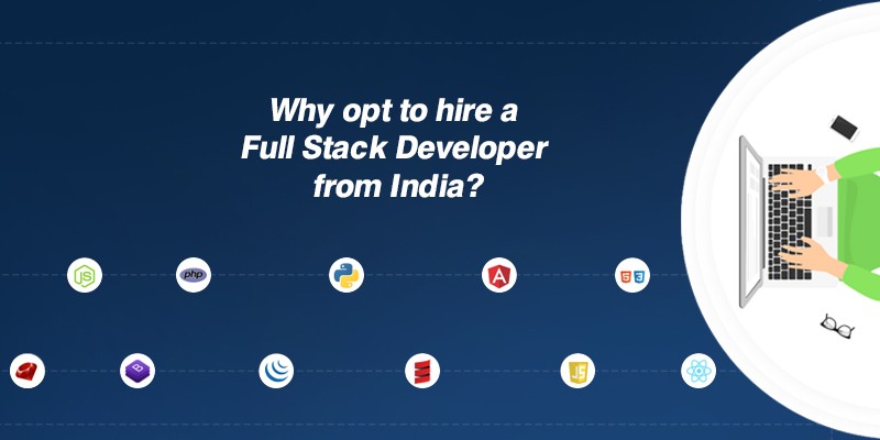 Why opt to hirea full stack developer from India?
